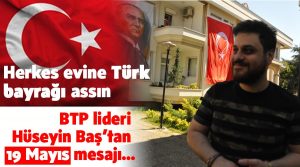 BTP lideri Hüseyin Baş’tan 19 Mayıs mesajı: Herkes evine Türk bayrağı assın