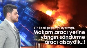 BTP lideri Hüseyin Baş, “Makam aracı yerine yangın söndürme aracı alsaydık..!”