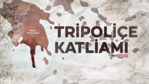 Dünyaya unutturulan katliam: Tripoliçe