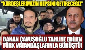 Bakan Çavuşoğlu, Ukrayna’dan tahliye edilen Türk vatandaşlarıyla görüştü