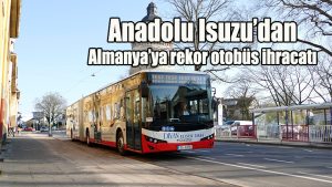 Anadolu Isuzu’dan Almanya’ya rekor otobüs ihracatı