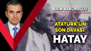 Atatürk’ün emaneti Hatay’ı bekleyen tehlike