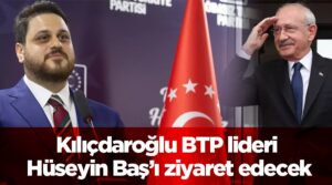 Kılıçdaroğlu BTP lideri Hüseyin Baş’la görüşecek