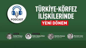 Podcast: Türkiye-Körfez İlişkilerinde Yeni Dönem