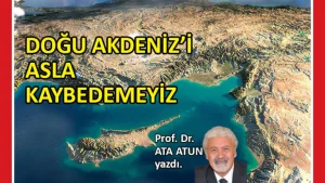 Prof. Dr. Ata Atun, “Doğu Akdeniz tüm Türk Devletleri için de stratejik olarak çok önem taşımaktadır”