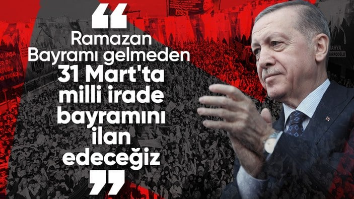 Cumhurbaşkanı Erdoğan, “Ramazan bayramı gelmeden 31 Mart’ta milli irade bayramını kutlayacağız”