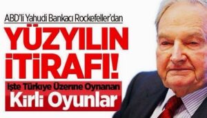 ABD’li Yahudi bankacı işadamı David Rockefeller, “Medeniyetin beşiği olarak Türkleri kabul edemezdik”