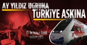 15 Temmuz Demokrasi ve Millî Birlik Treni Ankara’dan yola çıktı