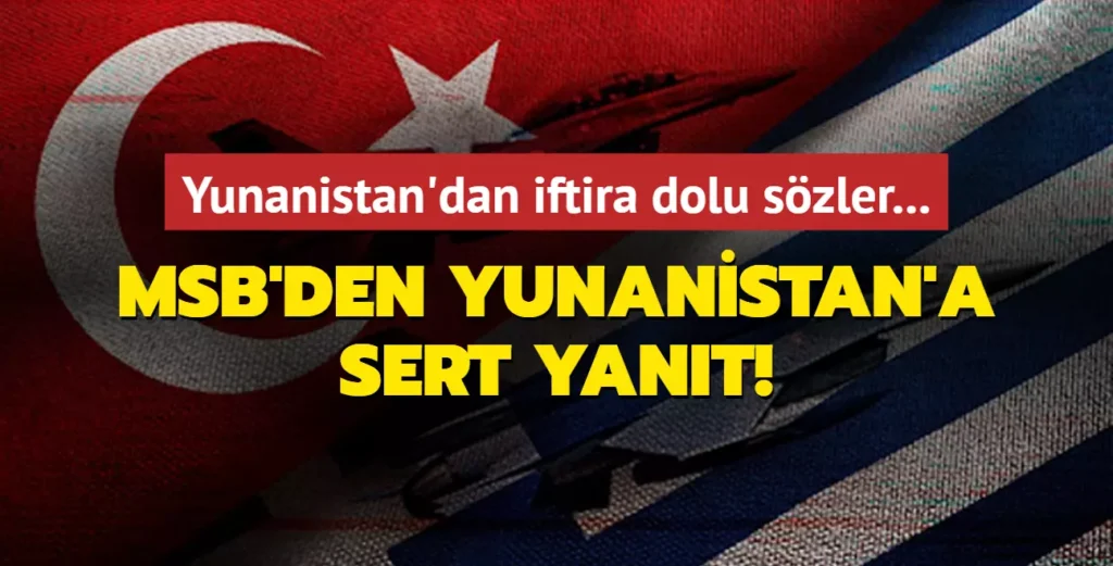 Yunanistan’dan iftira dolu sözler… MSB’den Yunanistan’a sert yanıt!