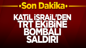 Katil İsrail’den TRT ekibine saldırı
