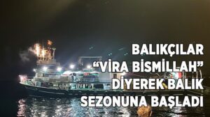 Denizlerde 15 Nisan’da başlayan av yasağının 1 Eylül’de sona ermesiyle balıkçılar “Vira Bismillah” diyerek sezonu açtı