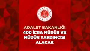 Adalet Bakanlığı Duyurdu: 400 İcra Müdür ve Müdür Yardımcısı Alınacak