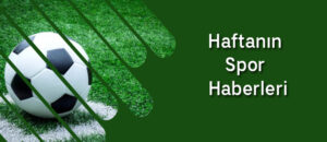 Gazeteci Mustafa SALMAN’dan, Haftanın Spor Haberleri…