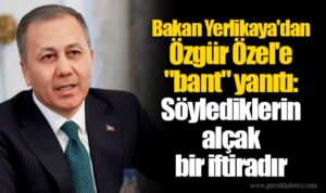 Bakan Ali Yerlikaya’dan Özgür Özel’e ‘bant’ tepkisi