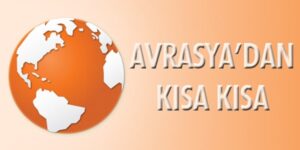 TÜHA / TÜRKUAZ İnternational News Agency’ndan Avrasya’dan kısa kısa!…